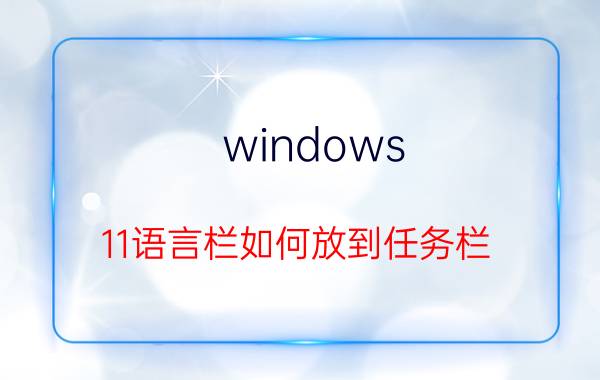 windows 11语言栏如何放到任务栏 ipad第一次开机怎么进入主界面？